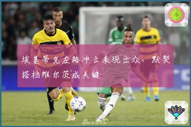 埃基蒂克左路冲击表现出众，默契搭档维尔茨成关键