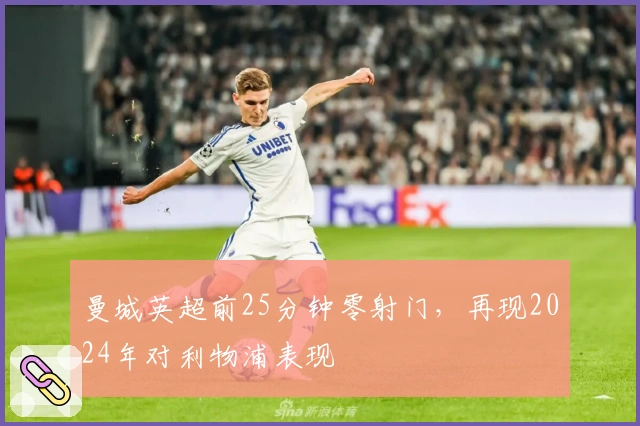 曼城英超前25分钟零射门，再现2024年对利物浦表现