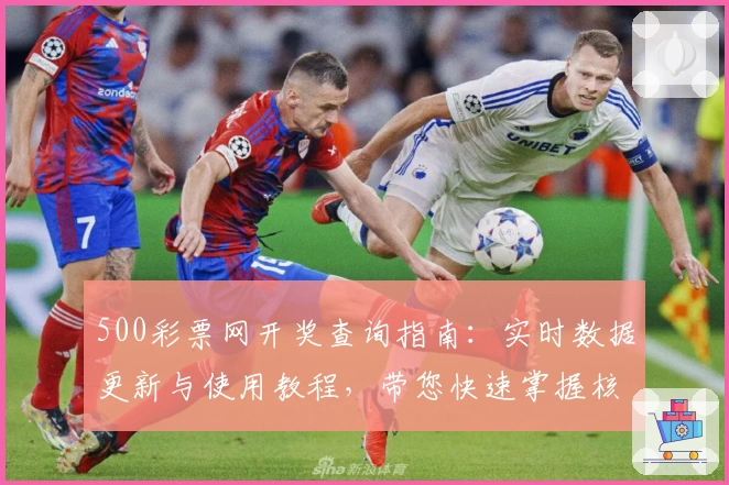 500彩票网开奖查询指南：实时数据更新与使用教程，带您快速掌握核心功能